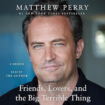 Friends, Lovers, and the Big Terrible Thing: A Memoir by Matthew Perry