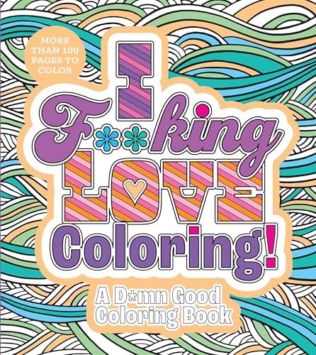 I F**king Love Coloring! A D*mn Good Coloring Book